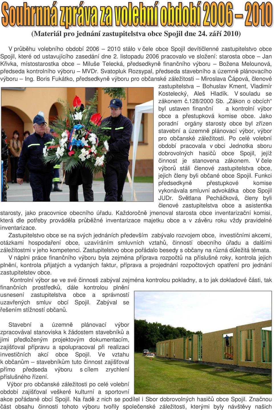 listopadu 2006 pracovalo ve složení: starosta obce Jan Kivka, místostarostka obce Miluše Telecká, pedsedkyn finanního výboru Božena Melounová, pedseda kontrolního výboru MVDr.