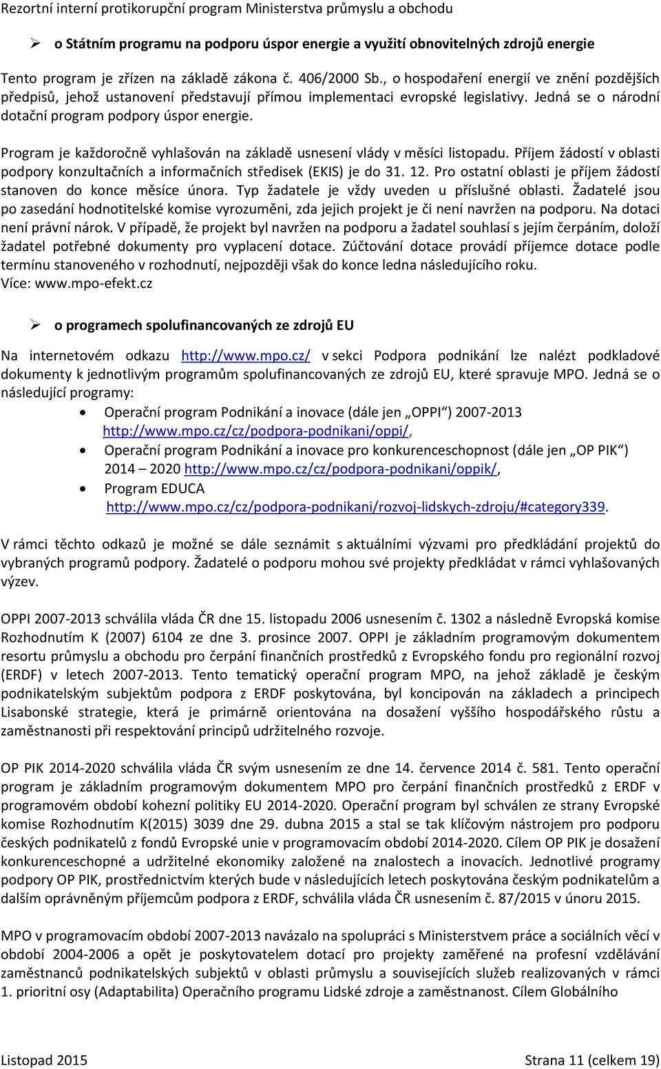 Program je každoročně vyhlašován na základě usnesení vlády v měsíci listopadu. Příjem žádostí v oblasti podpory konzultačních a informačních středisek (EKIS) je do 31. 12.