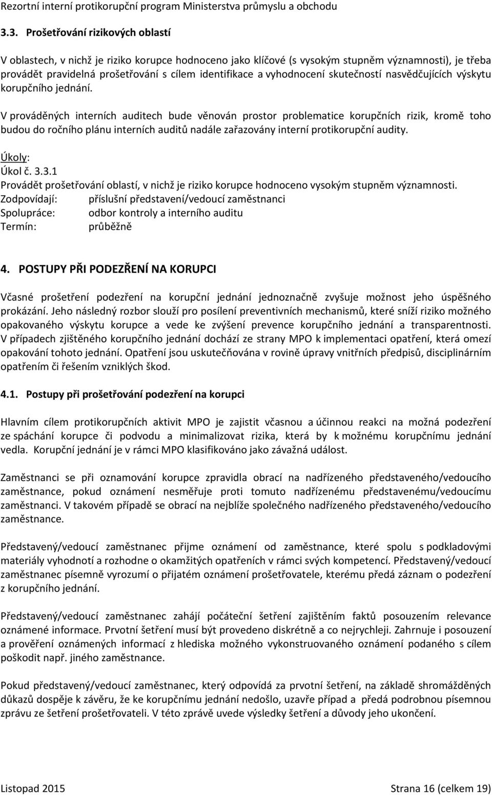 V prováděných interních auditech bude věnován prostor problematice korupčních rizik, kromě toho budou do ročního plánu interních auditů nadále zařazovány interní protikorupční audity. Úkol č. 3.