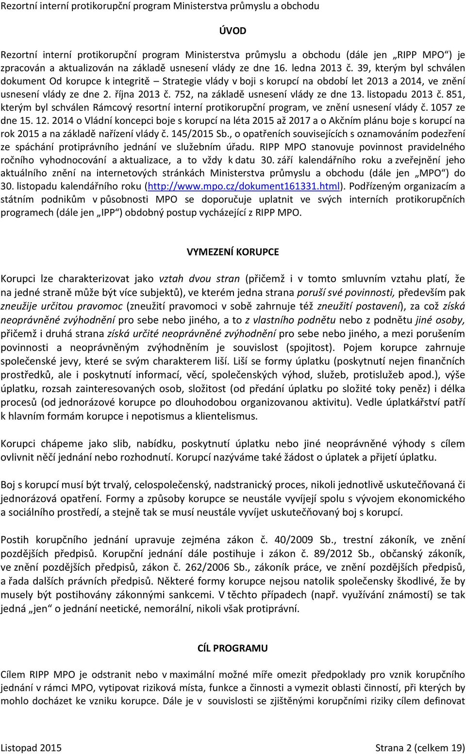 752, na základě usnesení vlády ze dne 13. listopadu 2013 č. 851, kterým byl schválen Rámcový resortní interní protikorupční program, ve znění usnesení vlády č. 1057 ze dne 15. 12.