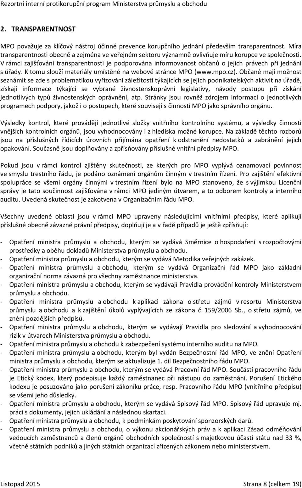 V rámci zajišťování transparentnosti je podporována informovanost občanů o jejich právech při jednání s úřady. K tomu slouží materiály umístěné na webové stránce MPO (www.mpo.cz).