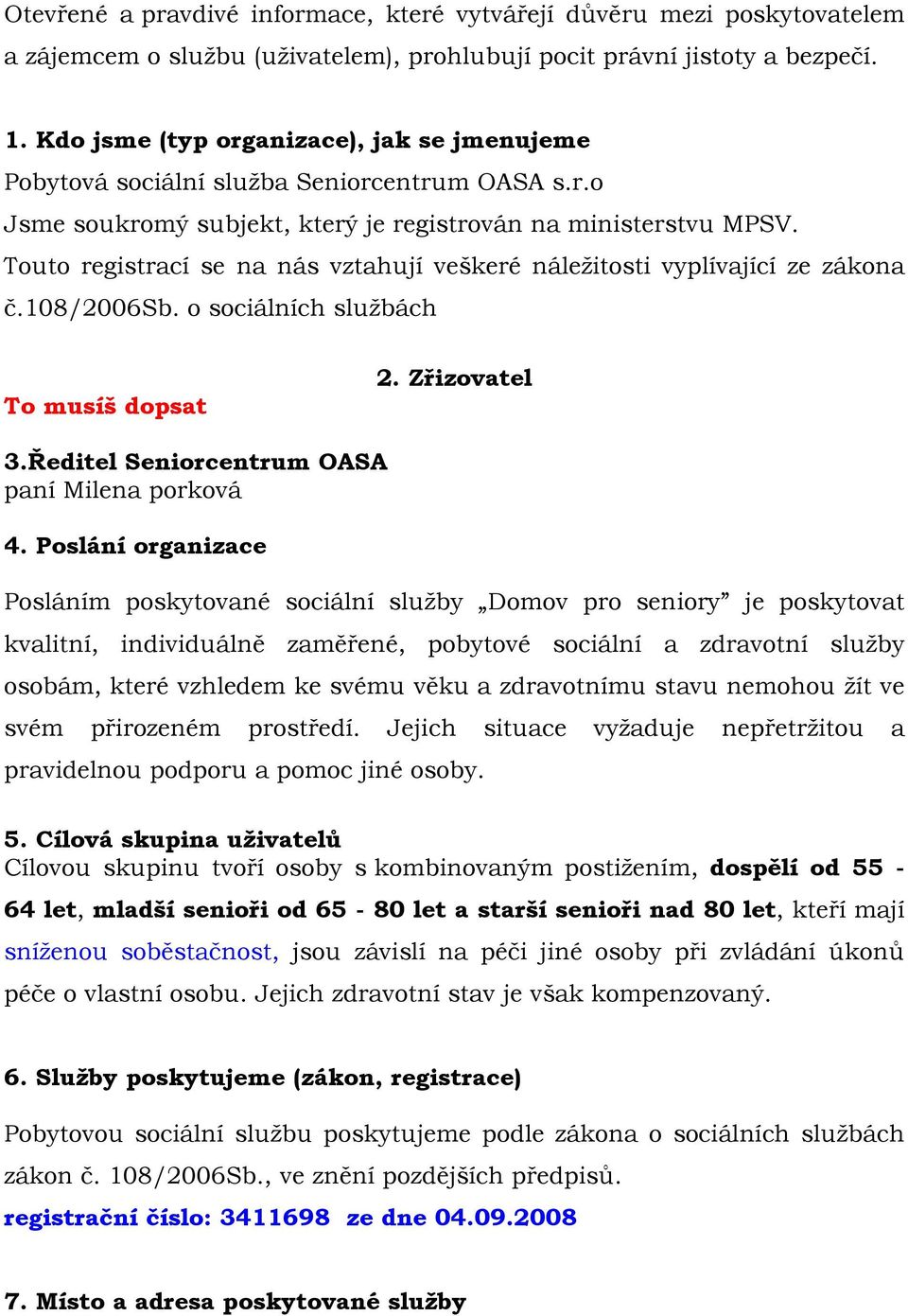 Touto registrací se na nás vztahují veškeré náležitosti vyplívající ze zákona č.108/2006sb. o sociálních službách To musíš dopsat 2. Zřizovatel 3.Ředitel Seniorcentrum OASA paní Milena porková 4.