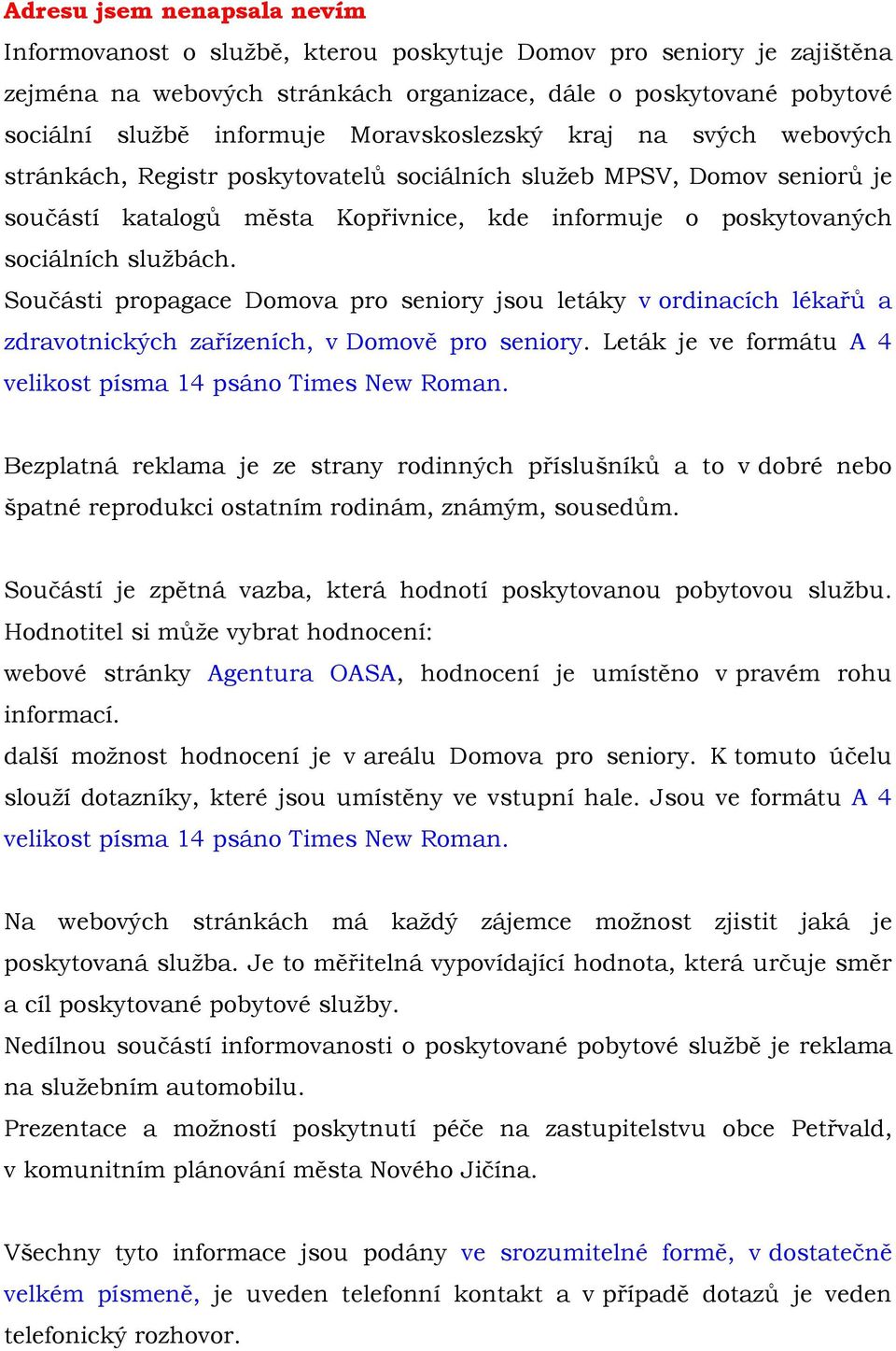 Součásti propagace Domova pro seniory jsou letáky v ordinacích lékařů a zdravotnických zařízeních, v Domově pro seniory. Leták je ve formátu A 4 velikost písma 14 psáno Times New Roman.