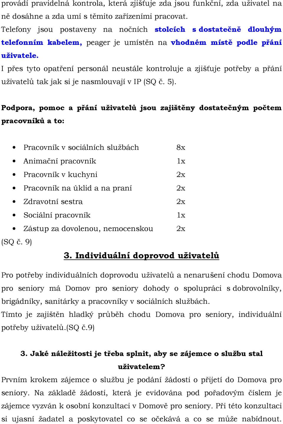 I přes tyto opatření personál neustále kontroluje a zjišťuje potřeby a přání uživatelů tak jak si je nasmlouvají v IP (SQ č. 5).