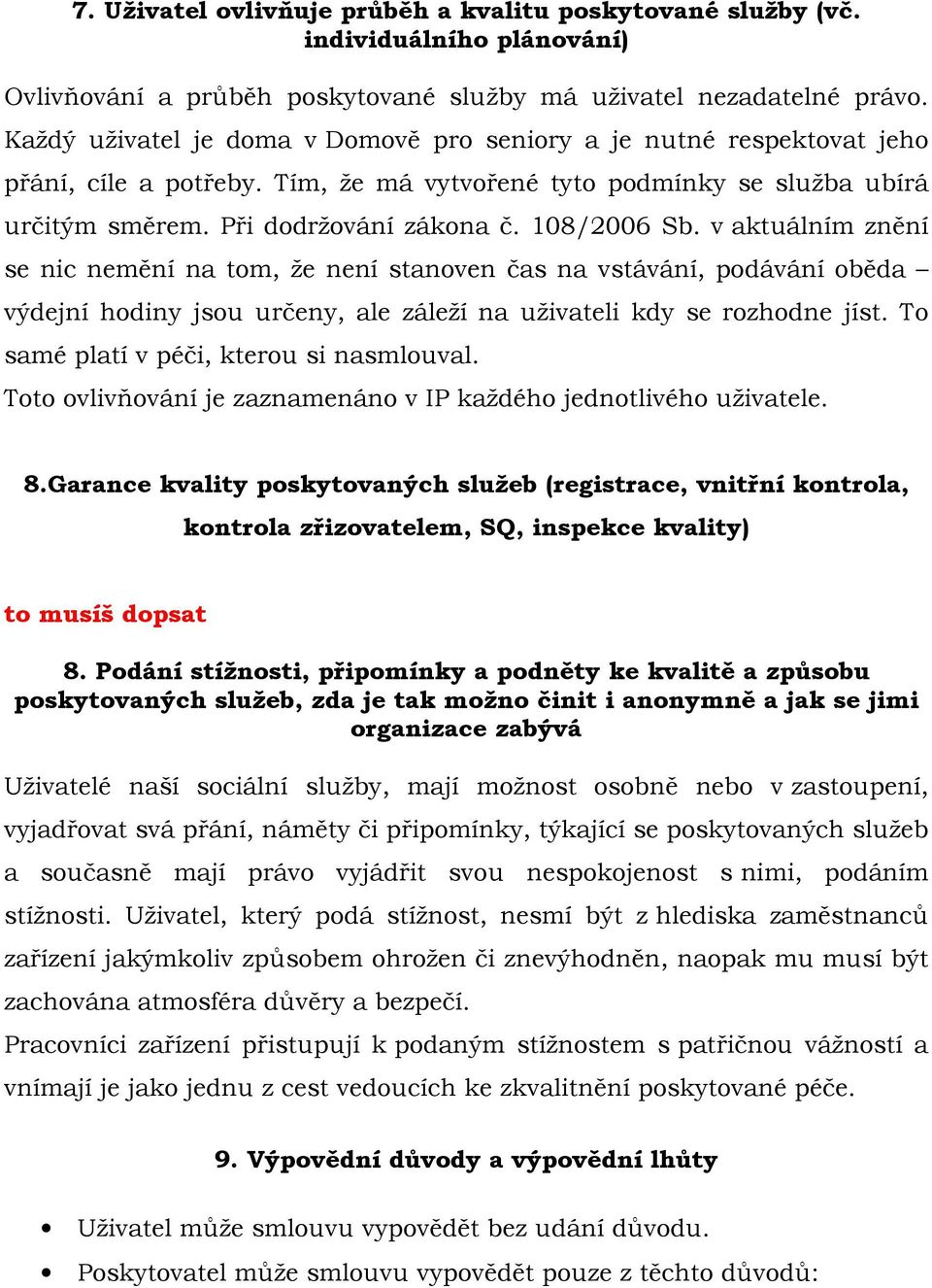 v aktuálním znění se nic nemění na tom, že není stanoven čas na vstávání, podávání oběda výdejní hodiny jsou určeny, ale záleží na uživateli kdy se rozhodne jíst.