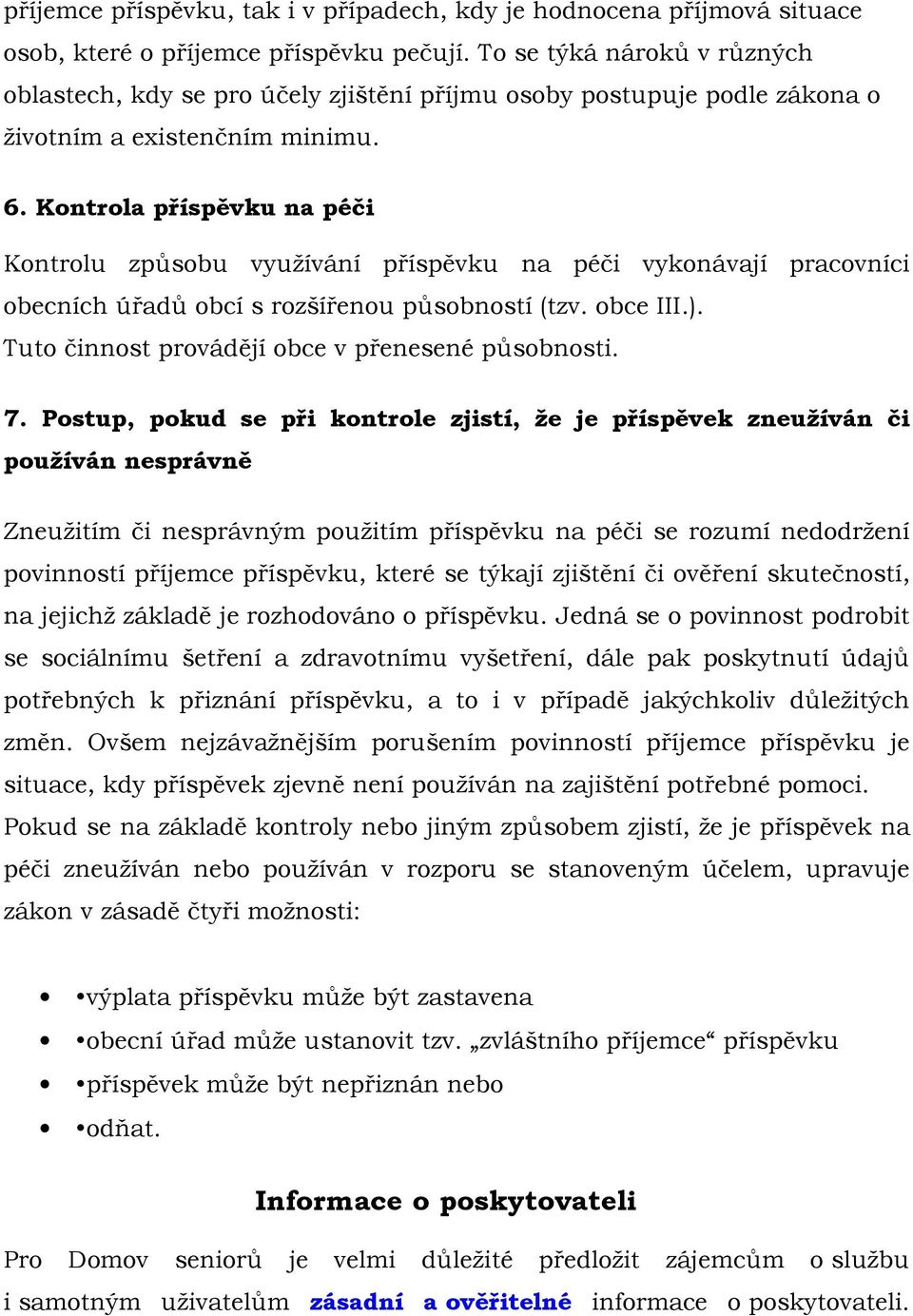 Kontrola příspěvku na péči Kontrolu způsobu využívání příspěvku na péči vykonávají pracovníci obecních úřadů obcí s rozšířenou působností (tzv. obce III.).