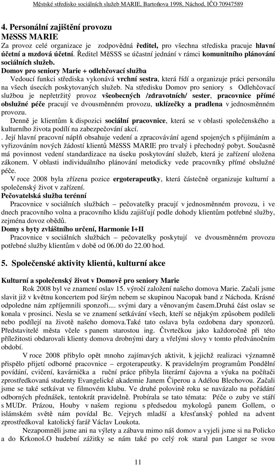 Domov pro seniory Marie + odlehčovací služba Vedoucí funkci střediska vykonává vrchní sestra, která řídí a organizuje práci personálu na všech úsecích poskytovaných služeb.