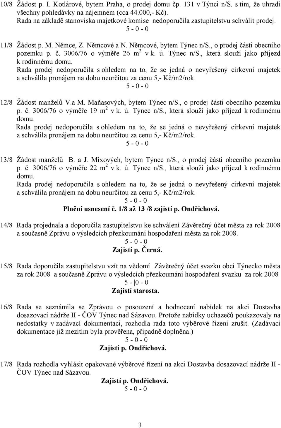 ú. Týnec n/s., která slouží jako příjezd k rodinnému domu. 12/8 Žádost manželů V.a M. Maňasových, bytem Týnec n/s., o prodej části obecního pozemku p. č. 3006/76 o výměře 19 m 2 v k. ú. Týnec n/s., která slouží jako příjezd k rodinnému domu. 13/8 Žádost manželů B.