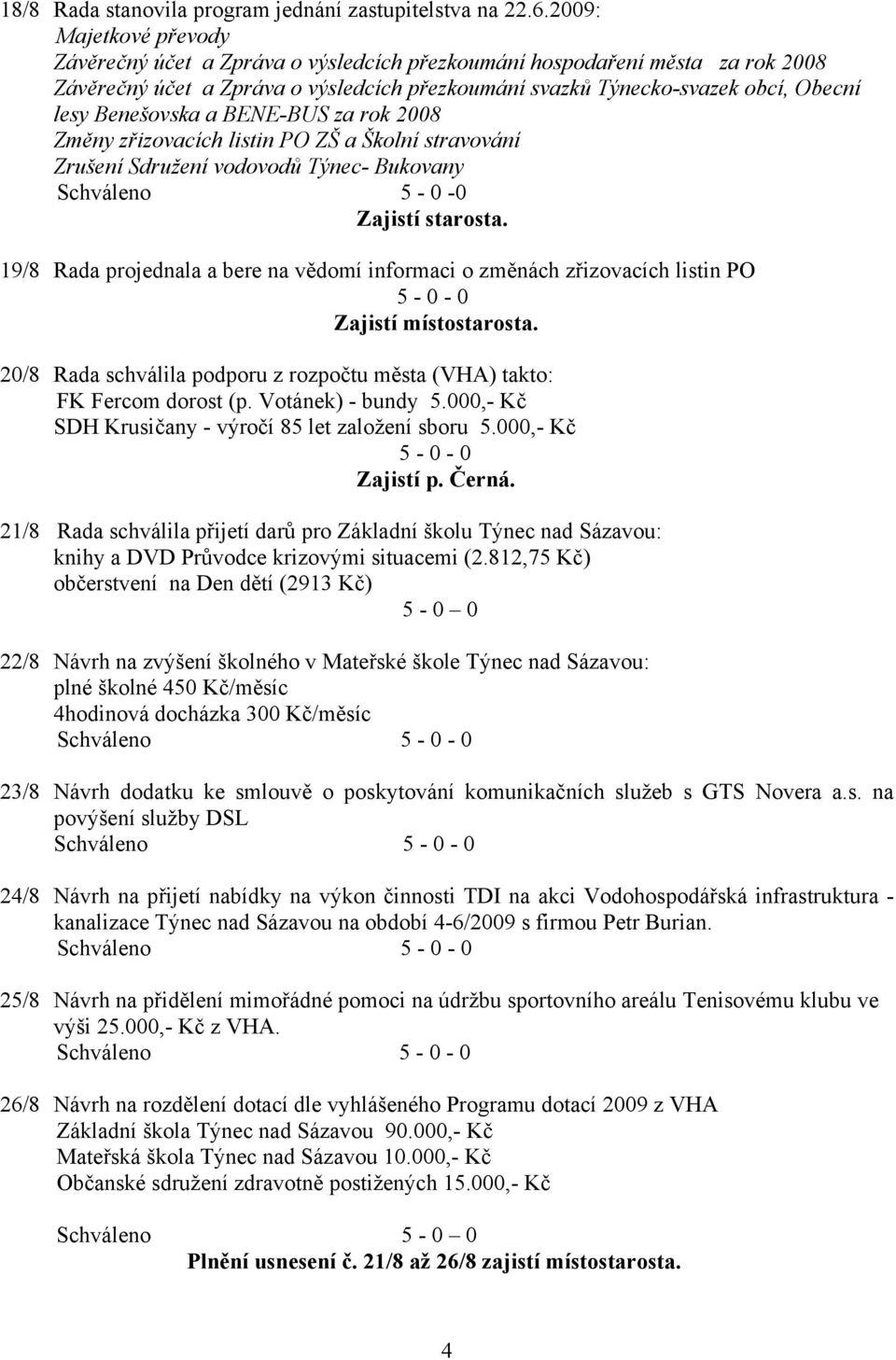 Benešovska a BENE-BUS za rok 2008 Změny zřizovacích listin PO ZŠ a Školní stravování Zrušení Sdružení vodovodů Týnec- Bukovany Schváleno 5-0 -0 Zajistí starosta.