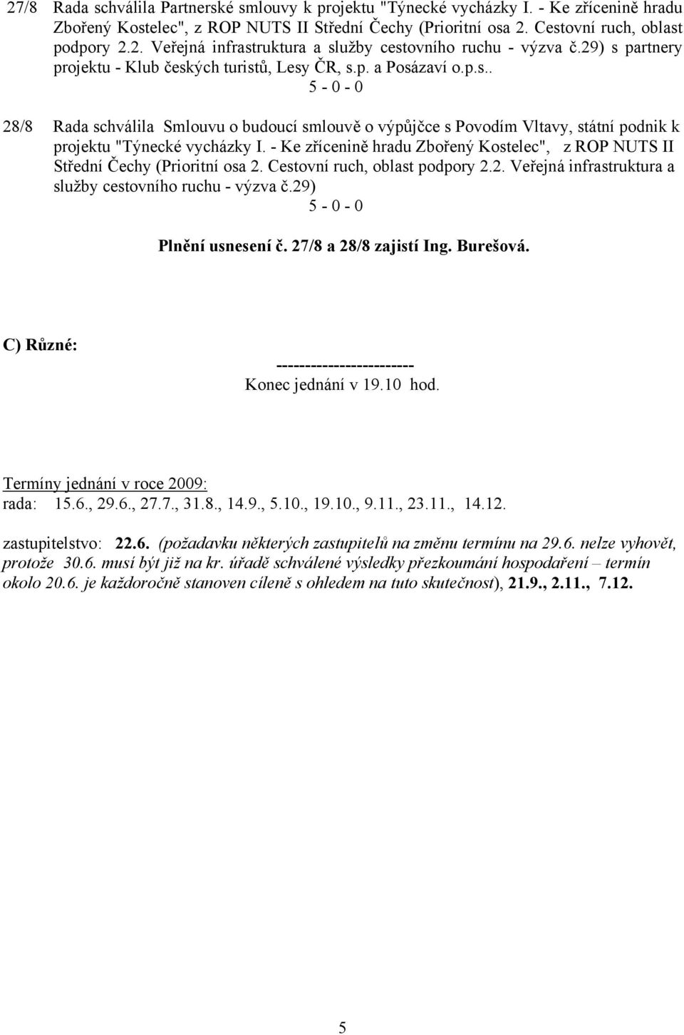 - Ke zřícenině hradu Zbořený Kostelec", z ROP NUTS II Střední Čechy (Prioritní osa 2. Cestovní ruch, oblast podpory 2.2. Veřejná infrastruktura a služby cestovního ruchu - výzva č.