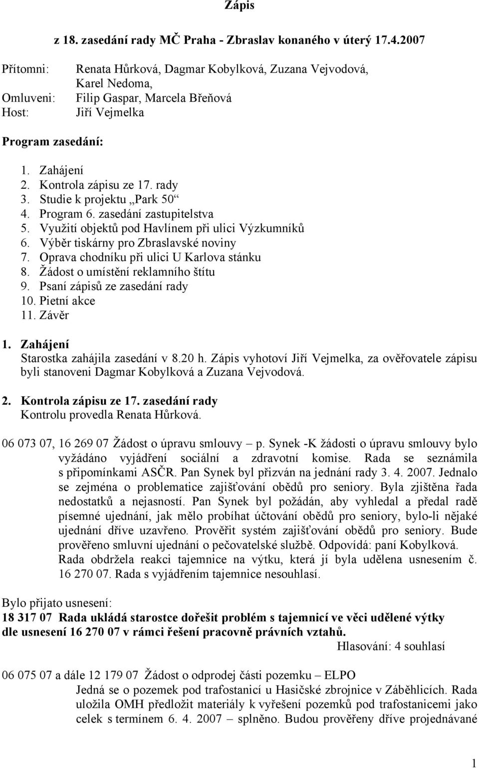 rady 3. Studie k projektu Park 50 4. Program 6. zasedání zastupitelstva 5. Využití objektů pod Havlínem při ulici Výzkumníků 6. Výběr tiskárny pro Zbraslavské noviny 7.