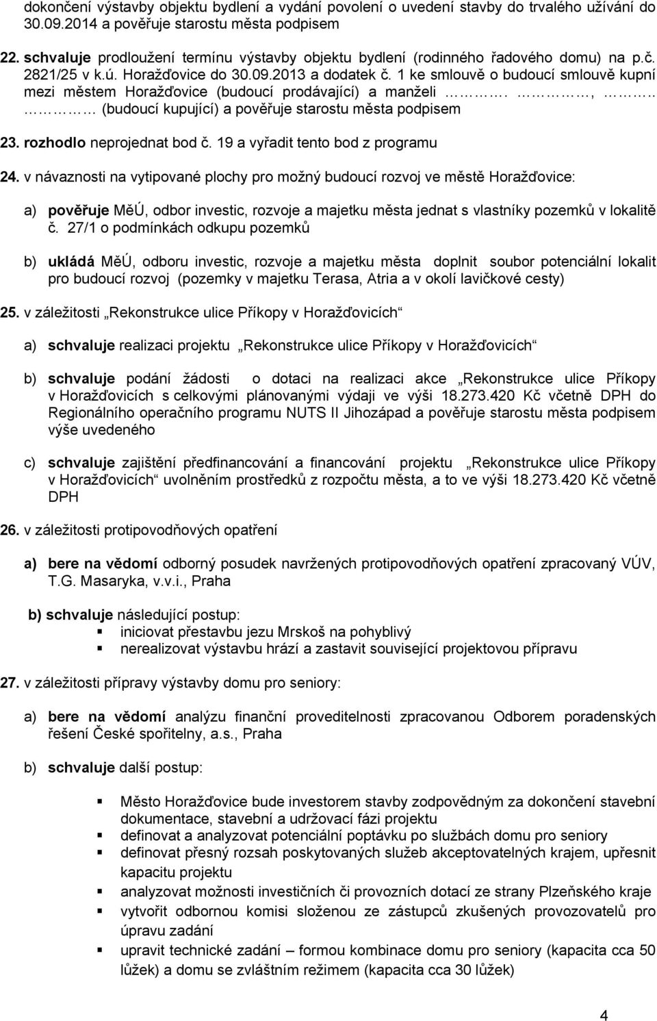 1 ke smlouvě o budoucí smlouvě kupní mezi městem Horažďovice (budoucí prodávající) a manželi.,.. (budoucí kupující) a pověřuje starostu města podpisem 23. rozhodlo neprojednat bod č.