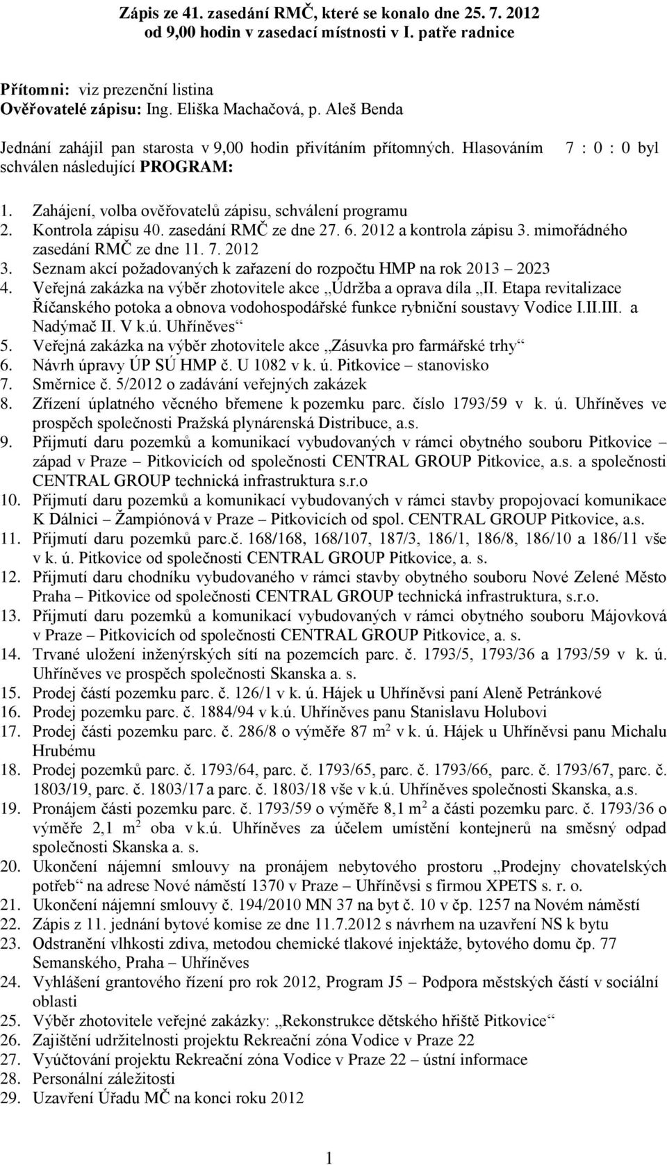 Kontrola zápisu 40. zasedání RMČ ze dne 27. 6. 2012 a kontrola zápisu 3. mimořádného zasedání RMČ ze dne 11. 7. 2012 3. Seznam akcí požadovaných k zařazení do rozpočtu HMP na rok 2013 2023 4.