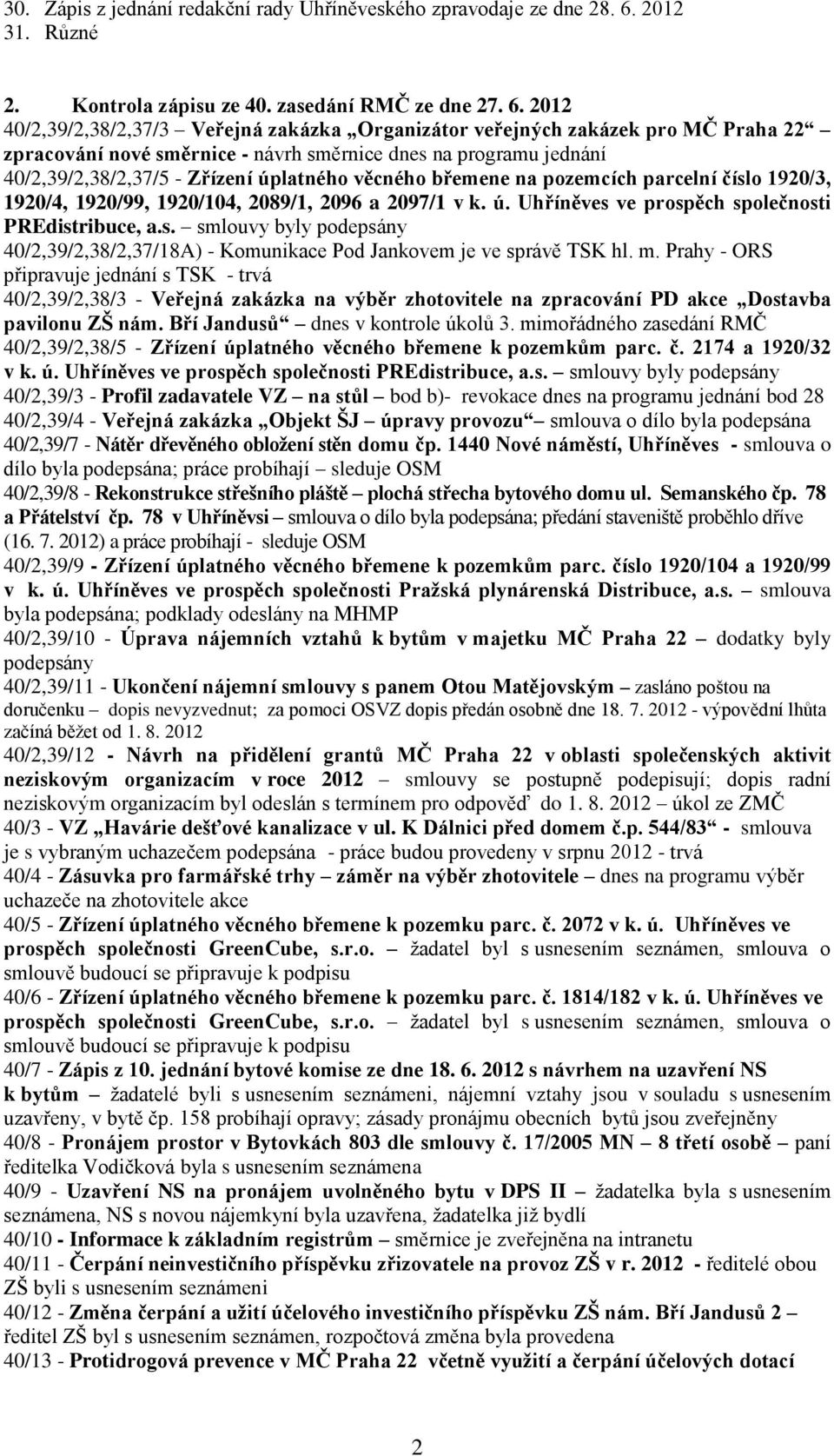 2012 40/2,39/2,38/2,37/3 Veřejná zakázka Organizátor veřejných zakázek pro MČ Praha 22 zpracování nové směrnice - návrh směrnice dnes na programu jednání 40/2,39/2,38/2,37/5 - Zřízení úplatného