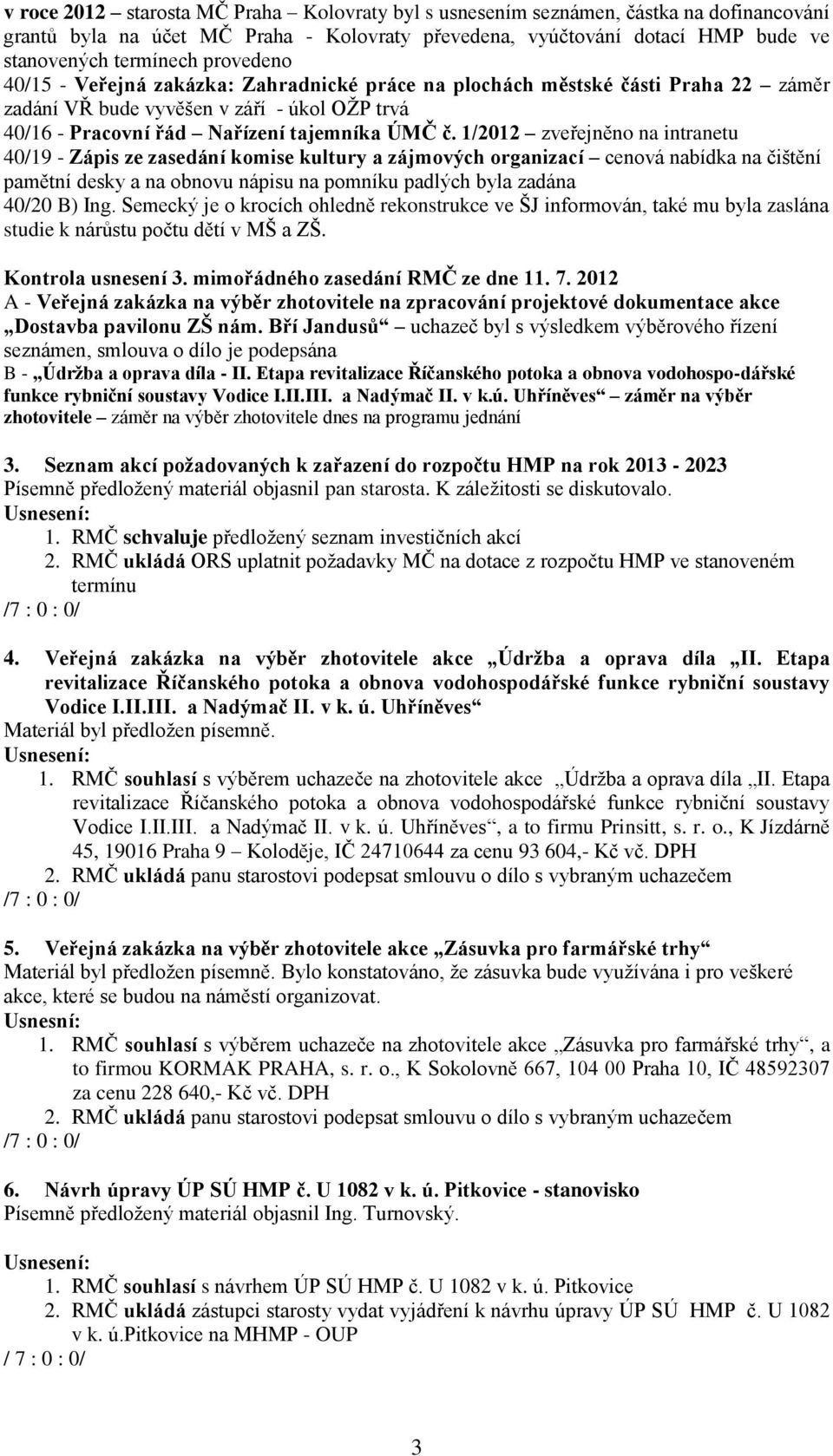 1/2012 zveřejněno na intranetu 40/19 - Zápis ze zasedání komise kultury a zájmových organizací cenová nabídka na čištění pamětní desky a na obnovu nápisu na pomníku padlých byla zadána 40/20 B) Ing.