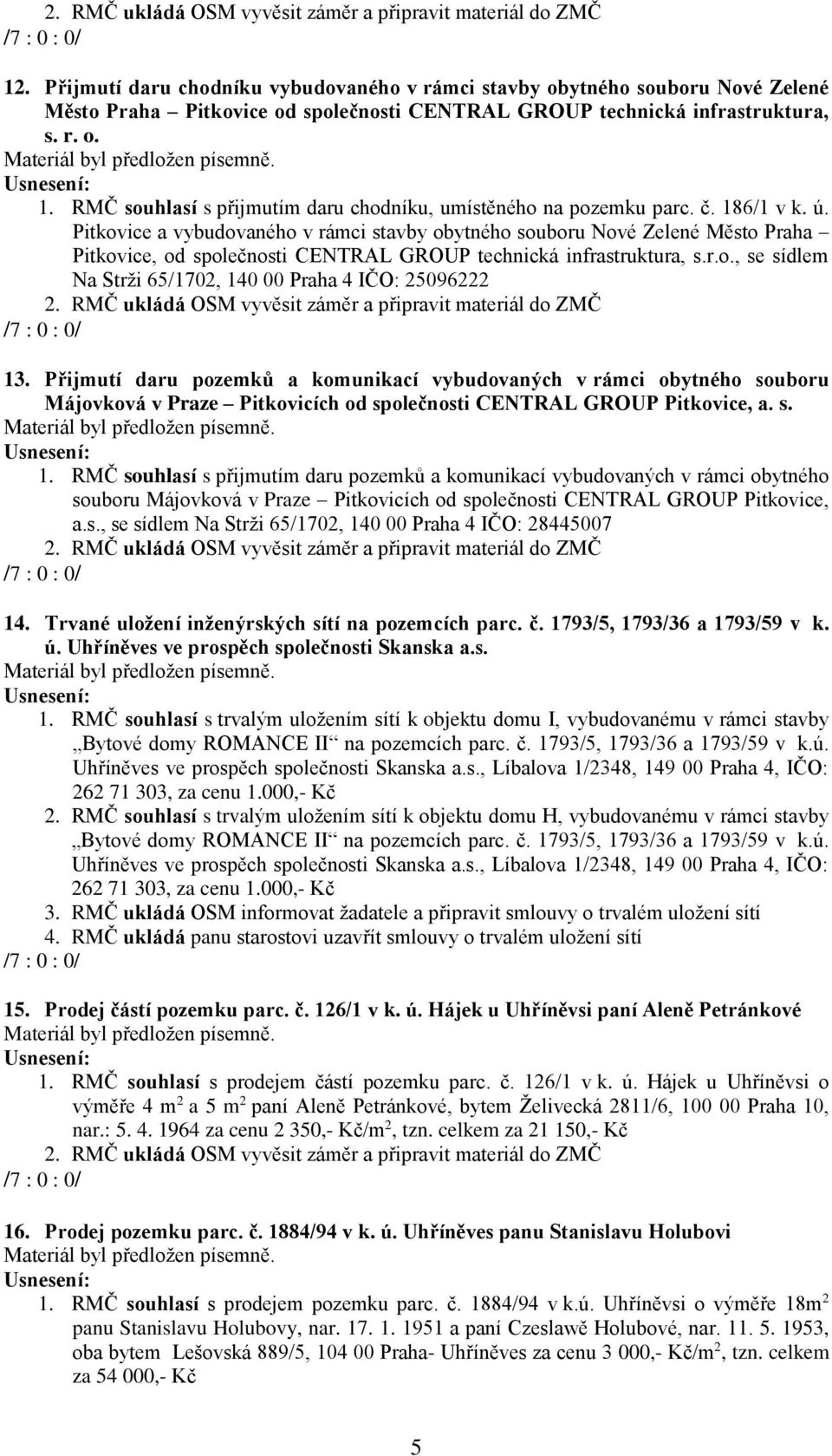 Pitkovice a vybudovaného v rámci stavby obytného souboru Nové Zelené Město Praha Pitkovice, od společnosti CENTRAL GROUP technická infrastruktura, s.r.o., se sídlem Na Strži 65/1702, 140 00 Praha 4 IČO: 25096222 13.