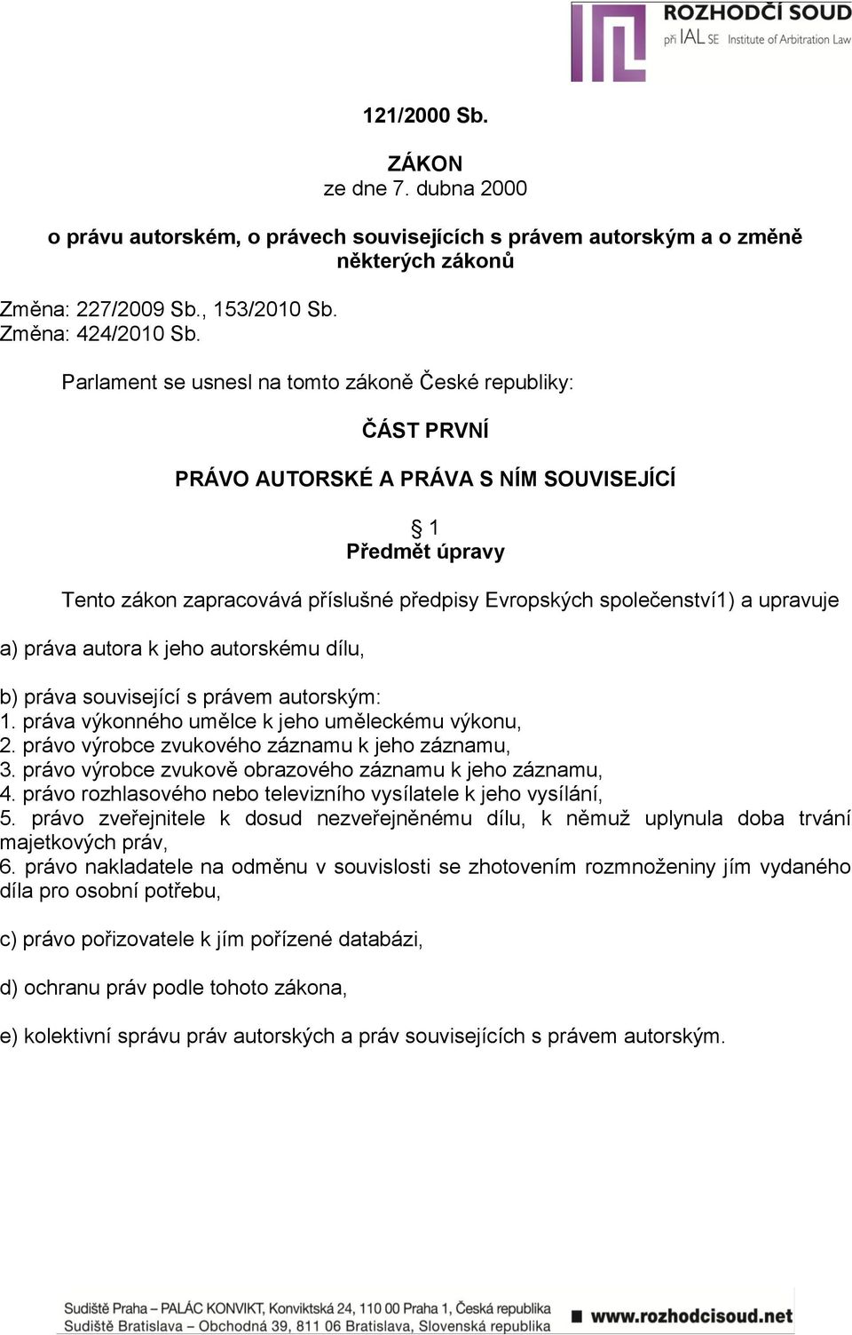 upravuje a) práva autora k jeho autorskému dílu, b) práva související s právem autorským: 1. práva výkonného umělce k jeho uměleckému výkonu, 2. právo výrobce zvukového záznamu k jeho záznamu, 3.