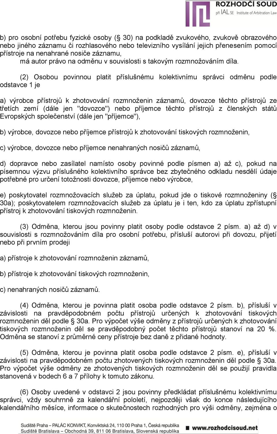 (2) Osobou povinnou platit příslušnému kolektivnímu správci odměnu podle odstavce 1 je a) výrobce přístrojů k zhotovování rozmnoţenin záznamů, dovozce těchto přístrojů ze třetích zemí (dále jen