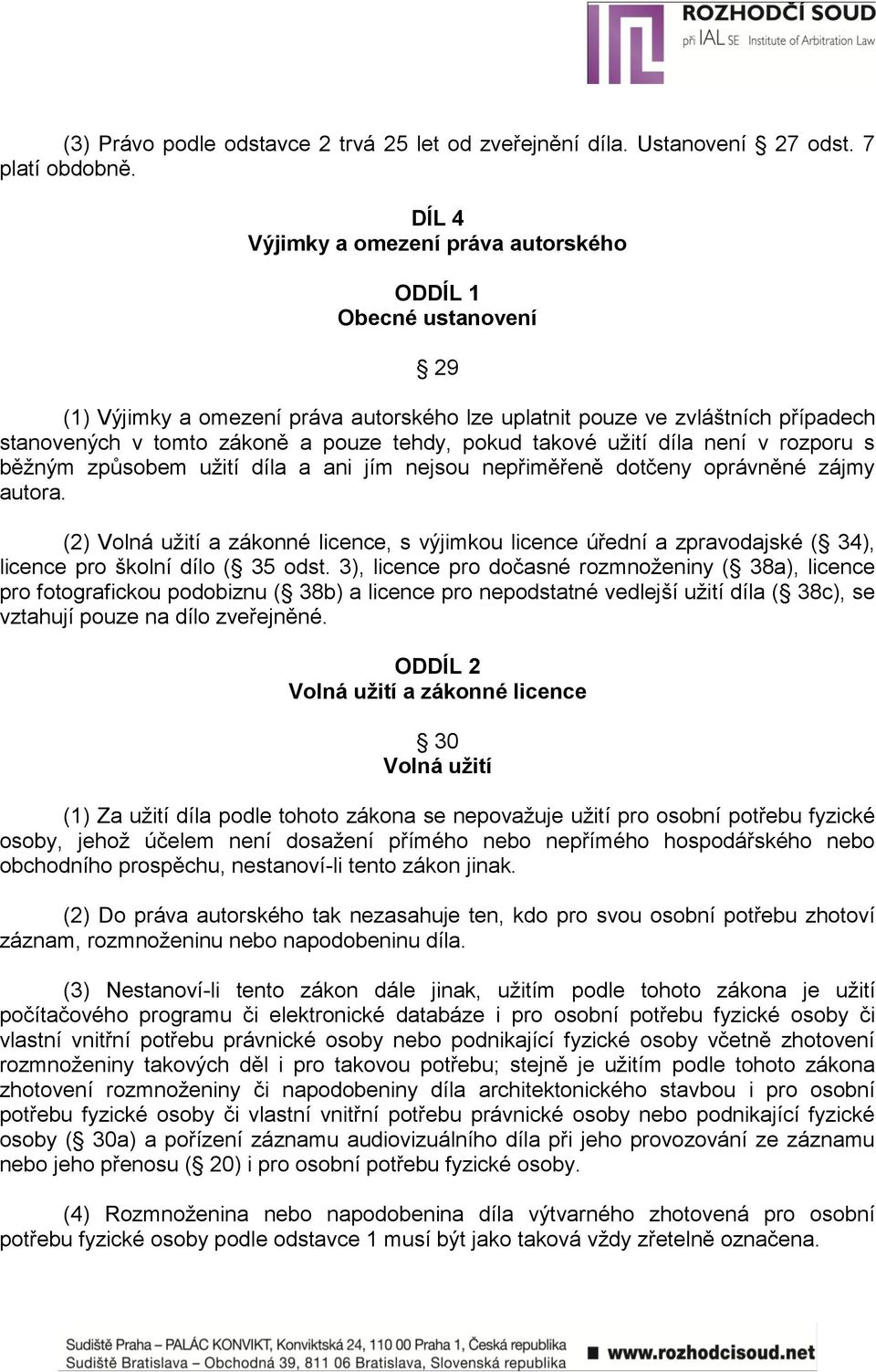 takové uţití díla není v rozporu s běţným způsobem uţití díla a ani jím nejsou nepřiměřeně dotčeny oprávněné zájmy autora.