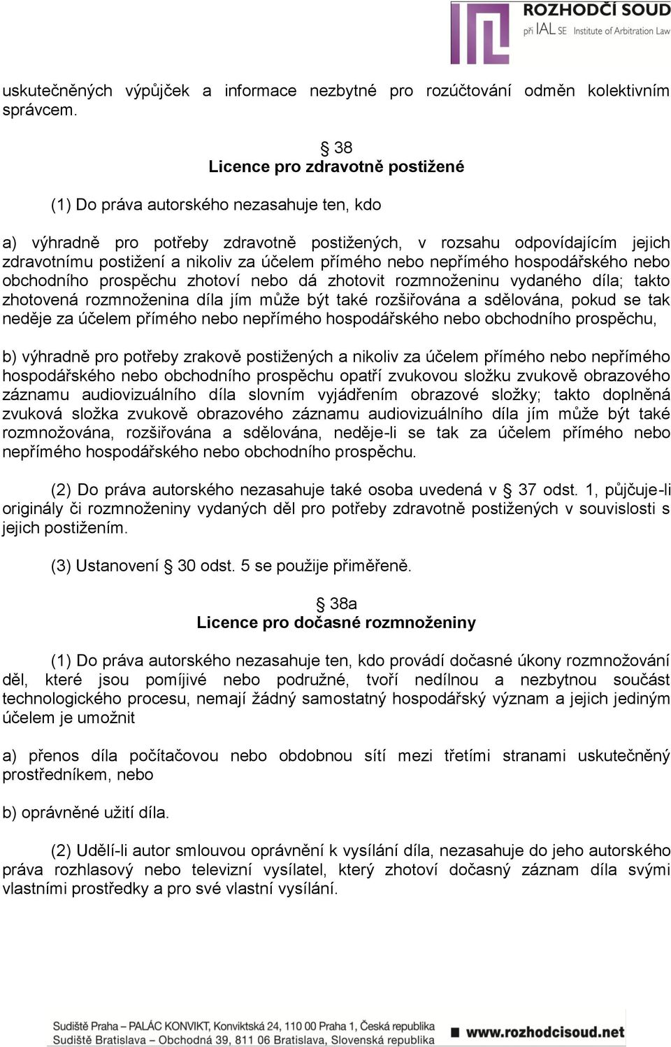 přímého nebo nepřímého hospodářského nebo obchodního prospěchu zhotoví nebo dá zhotovit rozmnoţeninu vydaného díla; takto zhotovená rozmnoţenina díla jím můţe být také rozšiřována a sdělována, pokud