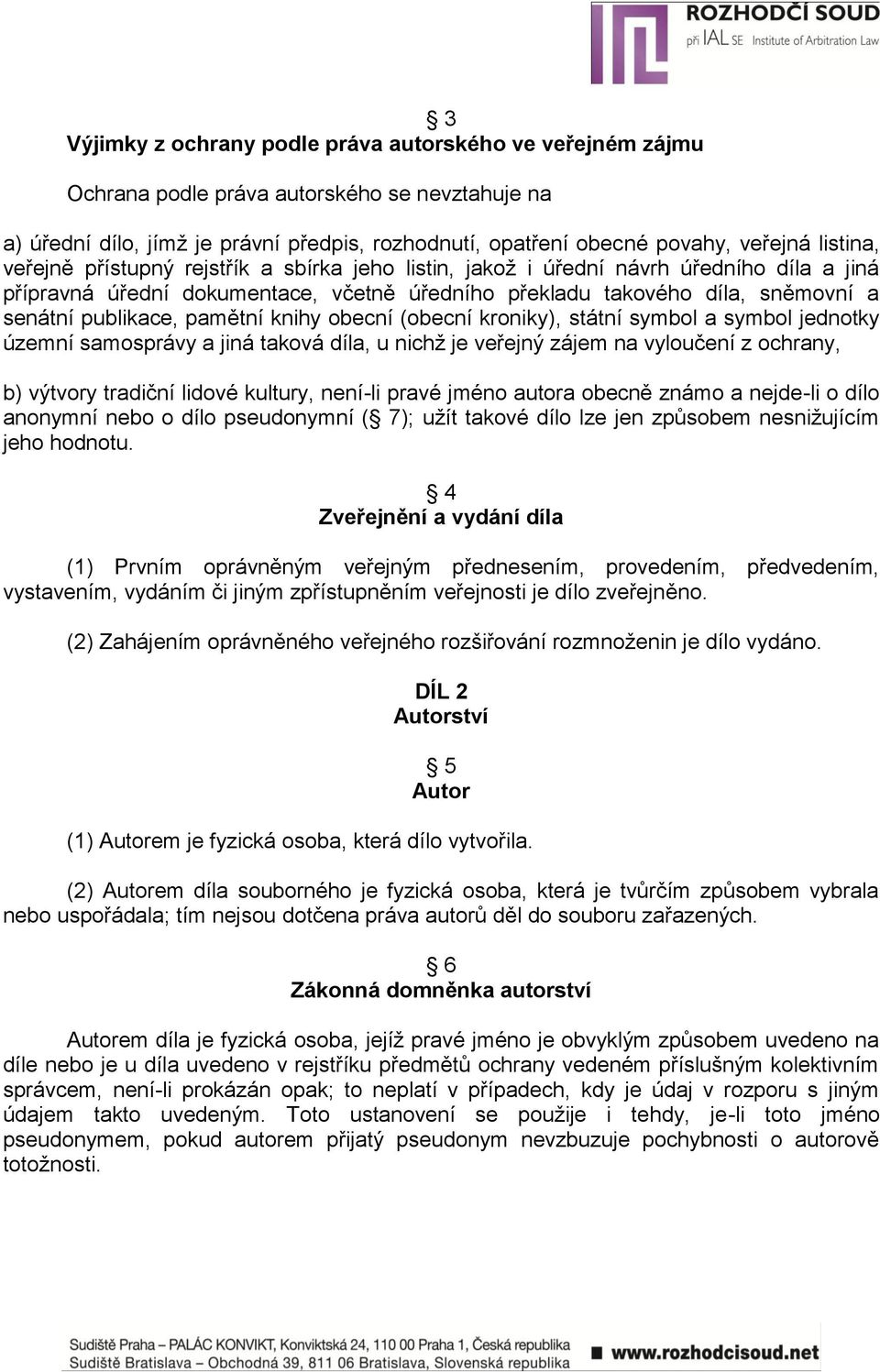 pamětní knihy obecní (obecní kroniky), státní symbol a symbol jednotky územní samosprávy a jiná taková díla, u nichţ je veřejný zájem na vyloučení z ochrany, b) výtvory tradiční lidové kultury,