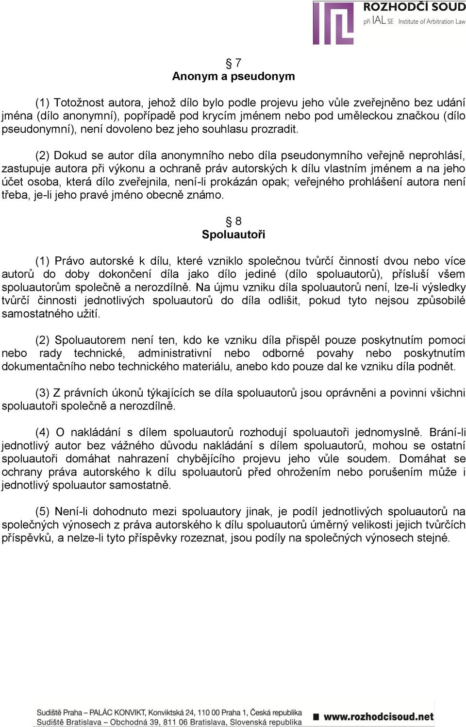 (2) Dokud se autor díla anonymního nebo díla pseudonymního veřejně neprohlásí, zastupuje autora při výkonu a ochraně práv autorských k dílu vlastním jménem a na jeho účet osoba, která dílo