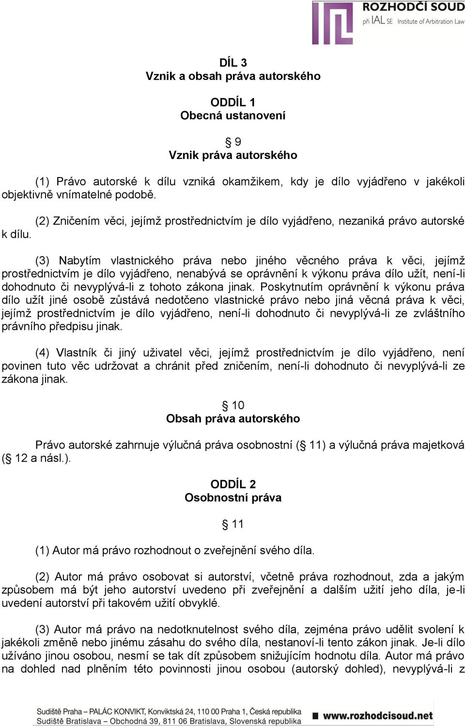 (3) Nabytím vlastnického práva nebo jiného věcného práva k věci, jejímţ prostřednictvím je dílo vyjádřeno, nenabývá se oprávnění k výkonu práva dílo uţít, není-li dohodnuto či nevyplývá-li z tohoto