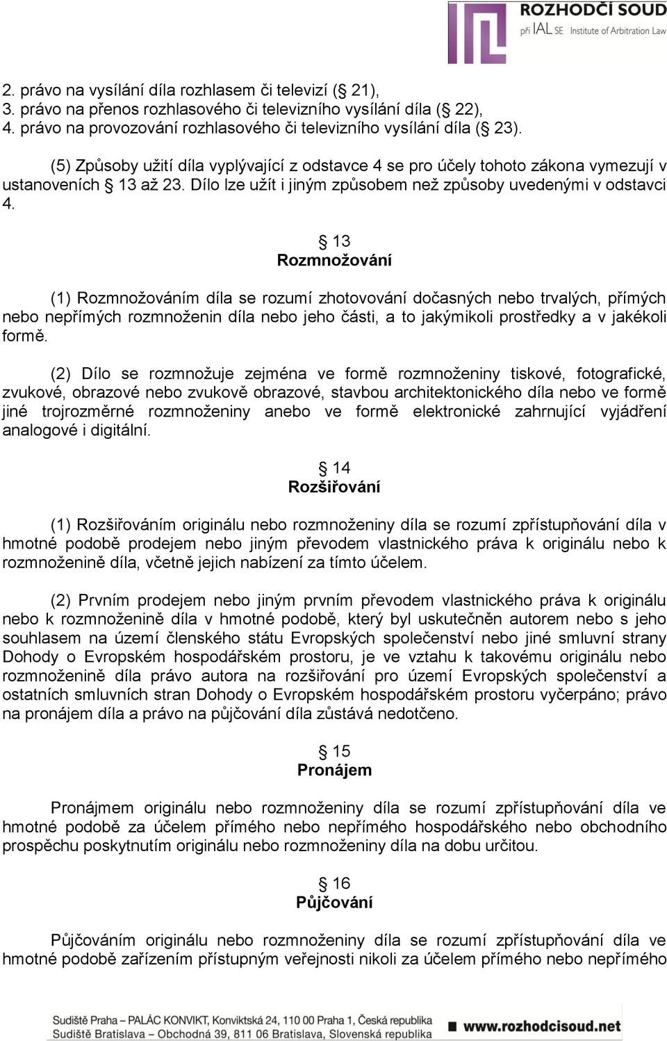 13 Rozmnoţování (1) Rozmnoţováním díla se rozumí zhotovování dočasných nebo trvalých, přímých nebo nepřímých rozmnoţenin díla nebo jeho části, a to jakýmikoli prostředky a v jakékoli formě.