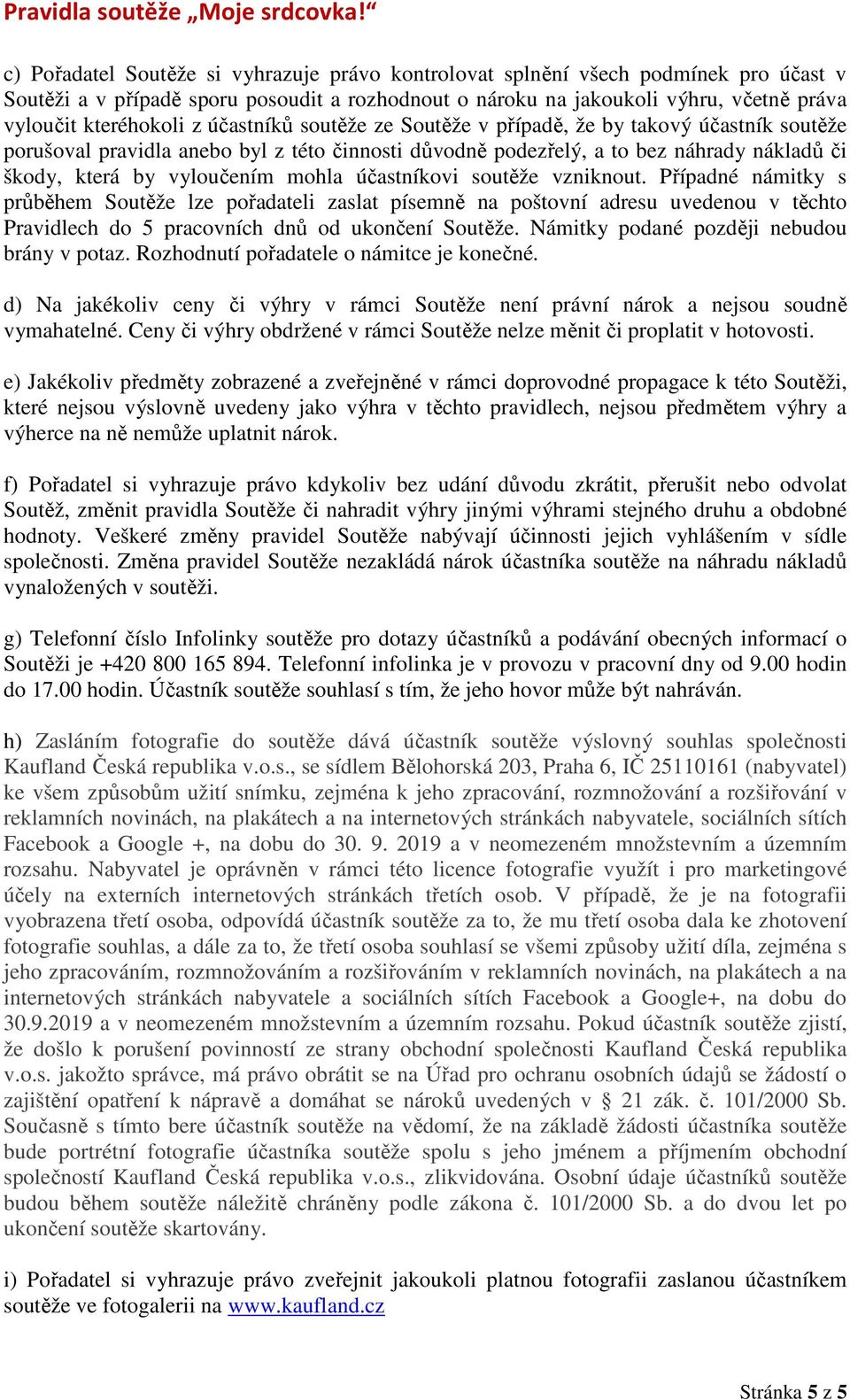 účastníkovi soutěže vzniknout. Případné námitky s průběhem Soutěže lze pořadateli zaslat písemně na poštovní adresu uvedenou v těchto Pravidlech do 5 pracovních dnů od ukončení Soutěže.