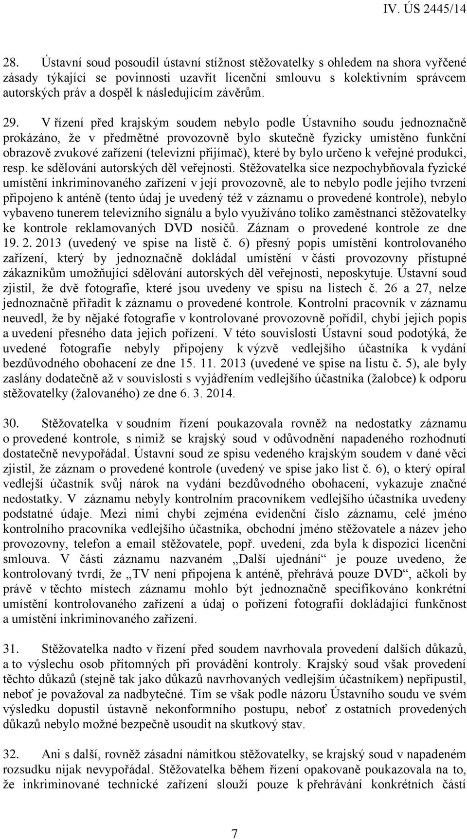 V řízení před krajským soudem nebylo podle Ústavního soudu jednoznačně prokázáno, že v předmětné provozovně bylo skutečně fyzicky umístěno funkční obrazově zvukové zařízení (televizní přijímač),