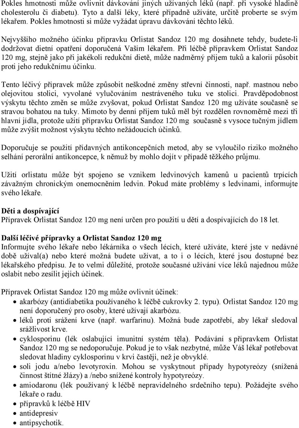 Při léčbě přípravkem Orlistat Sandoz 120 mg, stejně jako při jakékoli redukční dietě, může nadměrný příjem tuků a kalorií působit proti jeho redukčnímu účinku.