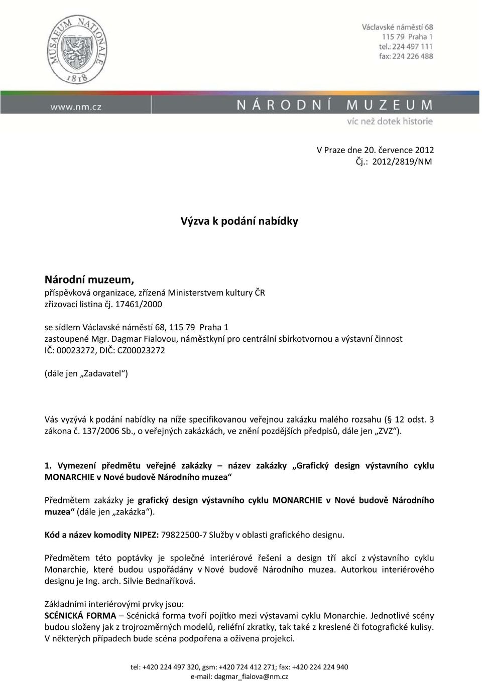 Dagmar Fialovou, náměstkyní pro centrální sbírkotvornou a výstavní činnost IČ: 00023272, DIČ: CZ00023272 (dále jen Zadavatel ) Vás vyzývá k podání nabídky na níže specifikovanou veřejnou zakázku