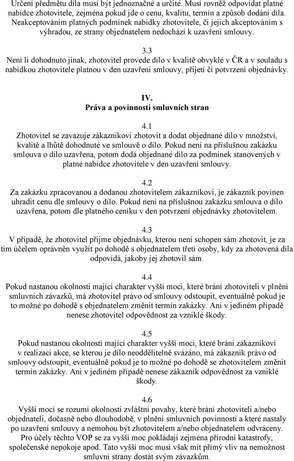 3 Není li dohodnuto jinak, zhotovitel provede dílo v kvalitě obvyklé v ČR a v souladu s nabídkou zhotovitele platnou v den uzavření smlouvy, přijetí či potvrzení objednávky. IV.