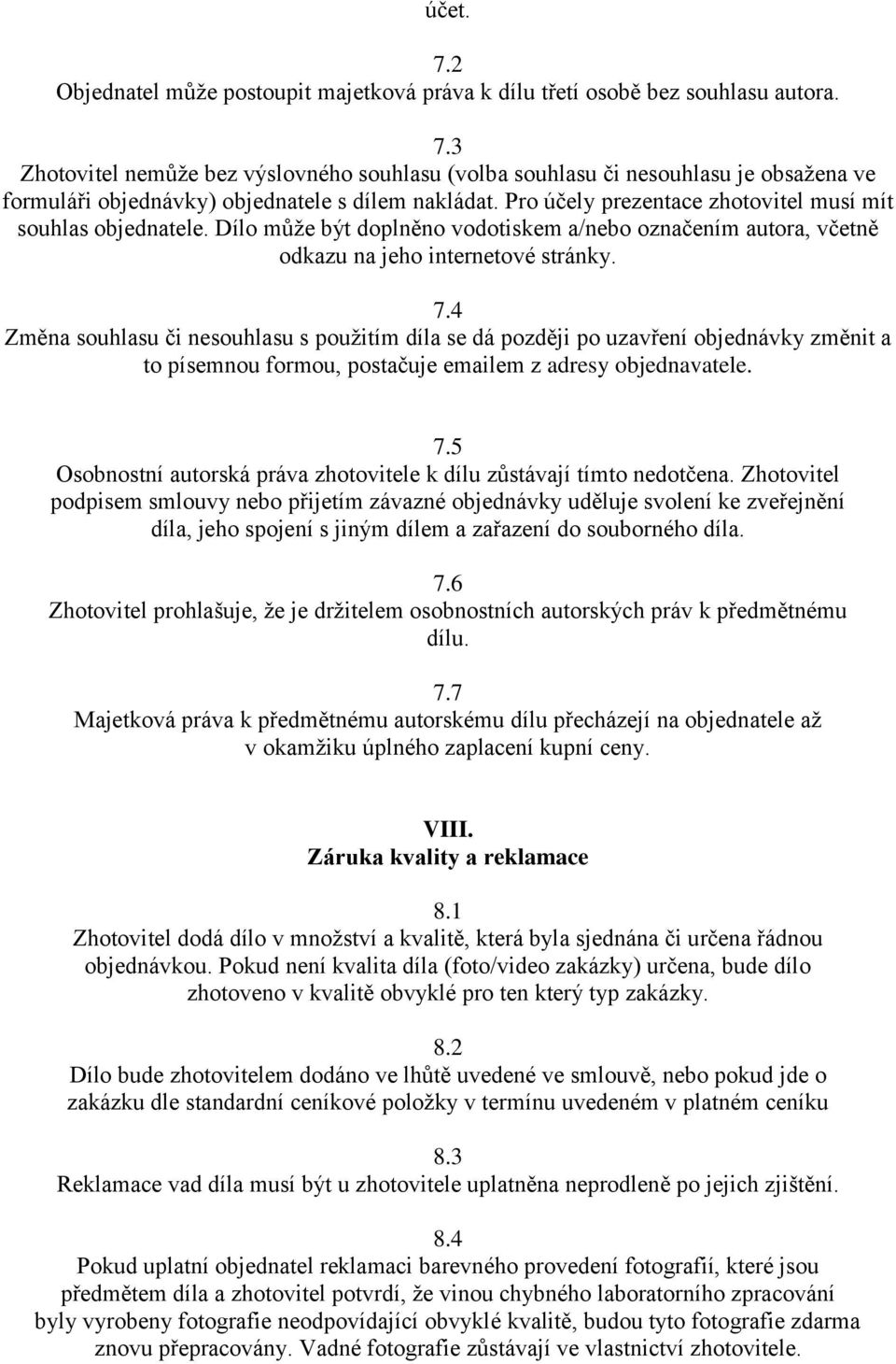 4 Změna souhlasu či nesouhlasu s použitím díla se dá později po uzavření objednávky změnit a to písemnou formou, postačuje emailem z adresy objednavatele. 7.