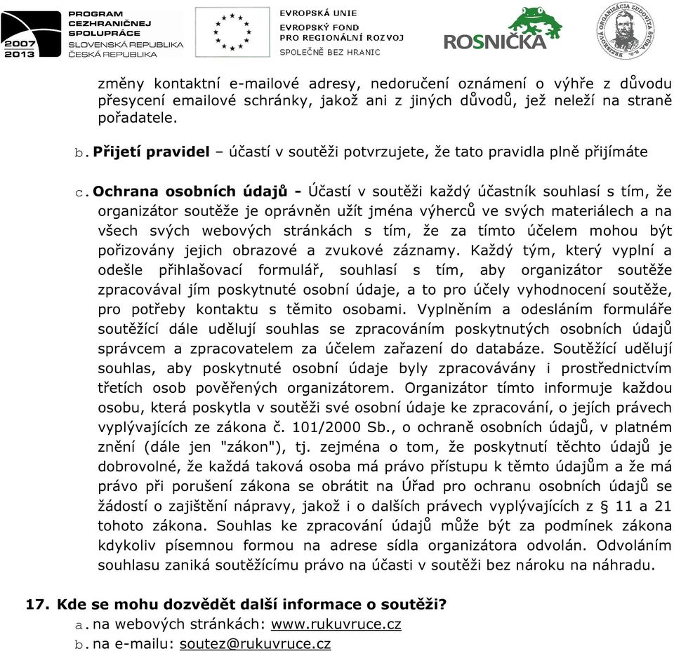 Ochrana osobních údajů - Účastí v soutěži každý účastník souhlasí s tím, že organizátor soutěže je oprávněn užít jména výherců ve svých materiálech a na všech svých webových stránkách s tím, že za