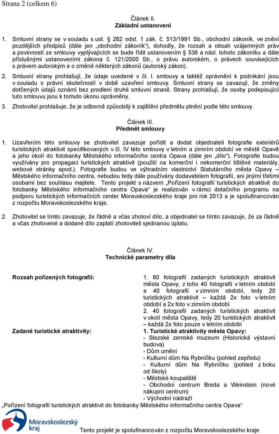 tohoto zákoníku a dále příslušnými ustanoveními zákona č. 121/2000 Sb., o právu autorském, o právech souvisejících s právem autorským a o změně některých zákonů (autorský zákon). 2.