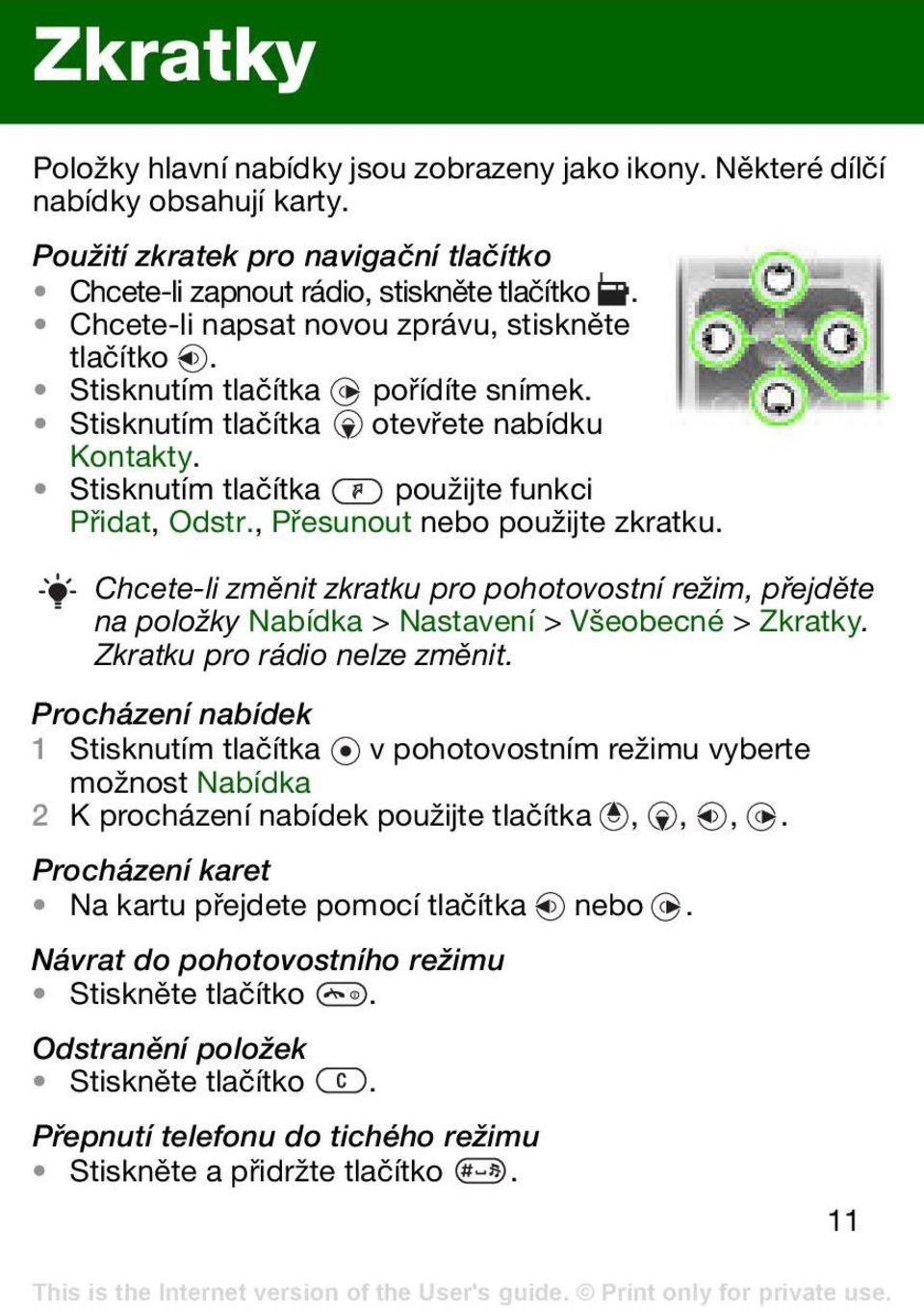 , Přesunout nebo použijte zkratku. Chcete-li změnit zkratku pro pohotovostní režim, přejděte na položky Nabídka > Nastavení > Všeobecné > Zkratky. Zkratku pro rádio nelze změnit.