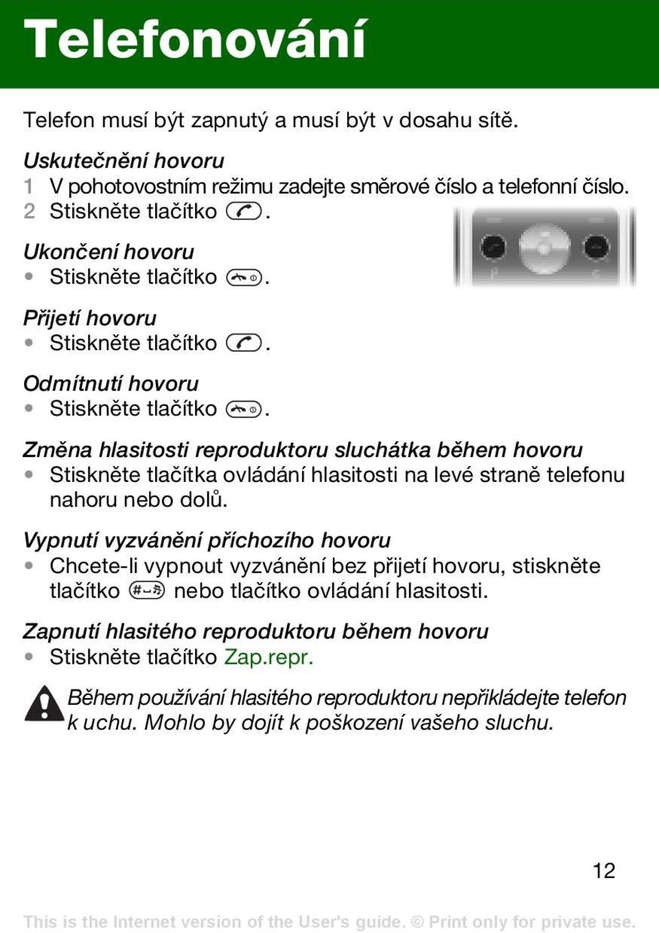 Změna hlasitosti reproduktoru sluchátka během hovoru Stiskněte tlačítka ovládání hlasitosti na levé straně telefonu nahoru nebo dolů.