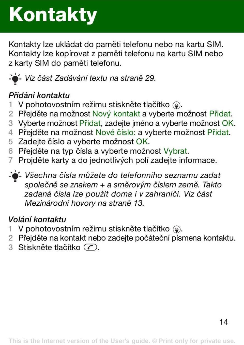 4 Přejděte na možnost Nové číslo: a vyberte možnost Přidat. 5 Zadejte číslo a vyberte možnost OK. 6 Přejděte na typ čísla a vyberte možnost Vybrat.