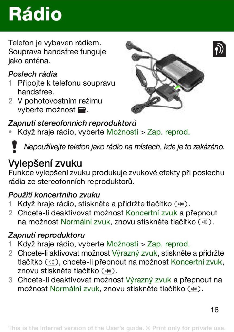 Vylepšení zvuku Funkce vylepšení zvuku produkuje zvukové efekty při poslechu rádia ze stereofonních reproduktorů. Použití koncertního zvuku 1 Když hraje rádio, stiskněte a přidržte tlačítko.