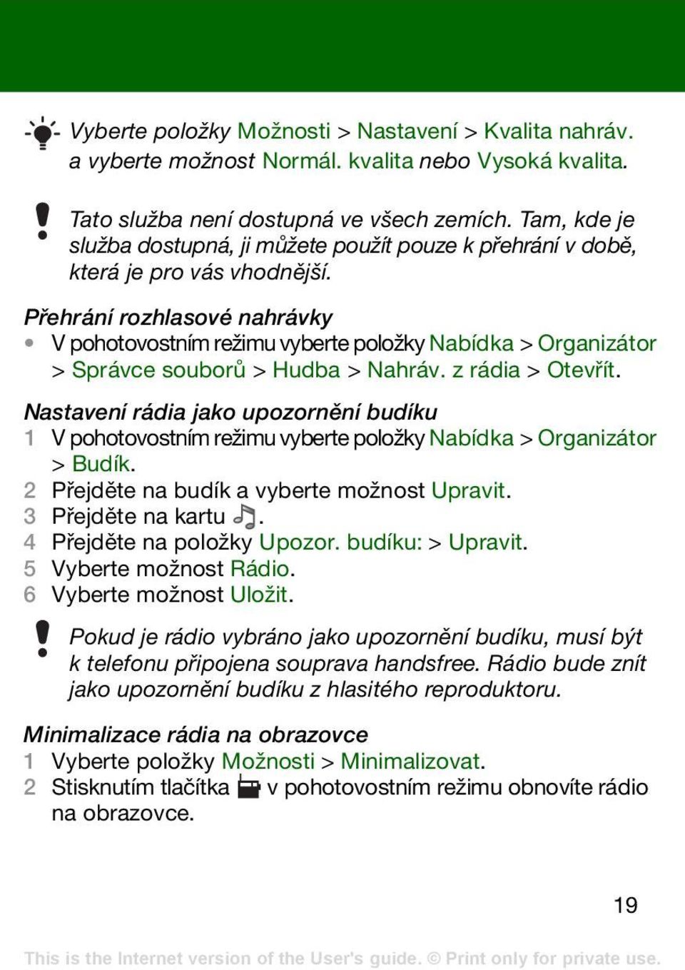 Přehrání rozhlasové nahrávky V pohotovostním režimu vyberte položky Nabídka > Organizátor > Správce souborů > Hudba > Nahráv. z rádia > Otevřít.