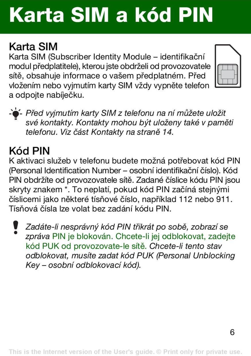 Viz část Kontakty na straně 14. Kód PIN K aktivaci služeb v telefonu budete možná potřebovat kód PIN (Personal Identification Number osobní identifikační číslo).