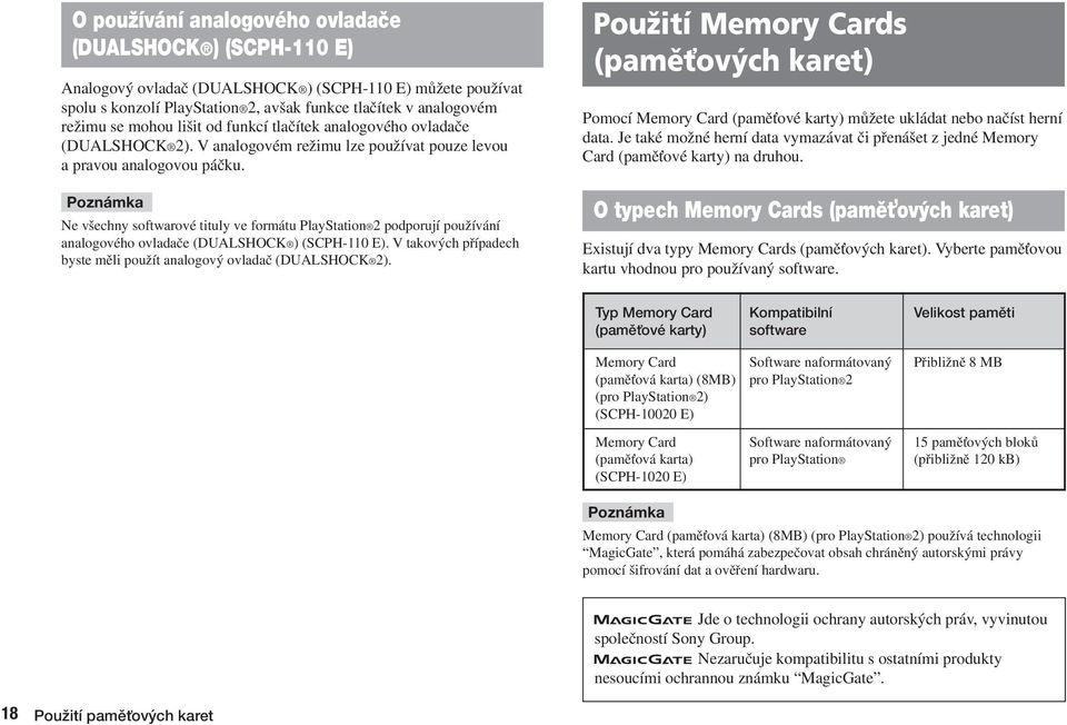 Ne v echny softwarové tituly ve formátu PlayStation 2 podporují pouïívání analogového ovladaãe (DUALSHOCK ) (SCPH-110 E). V takov ch pfiípadech byste mûli pouïít analogov ovladaã (DUALSHOCK 2).
