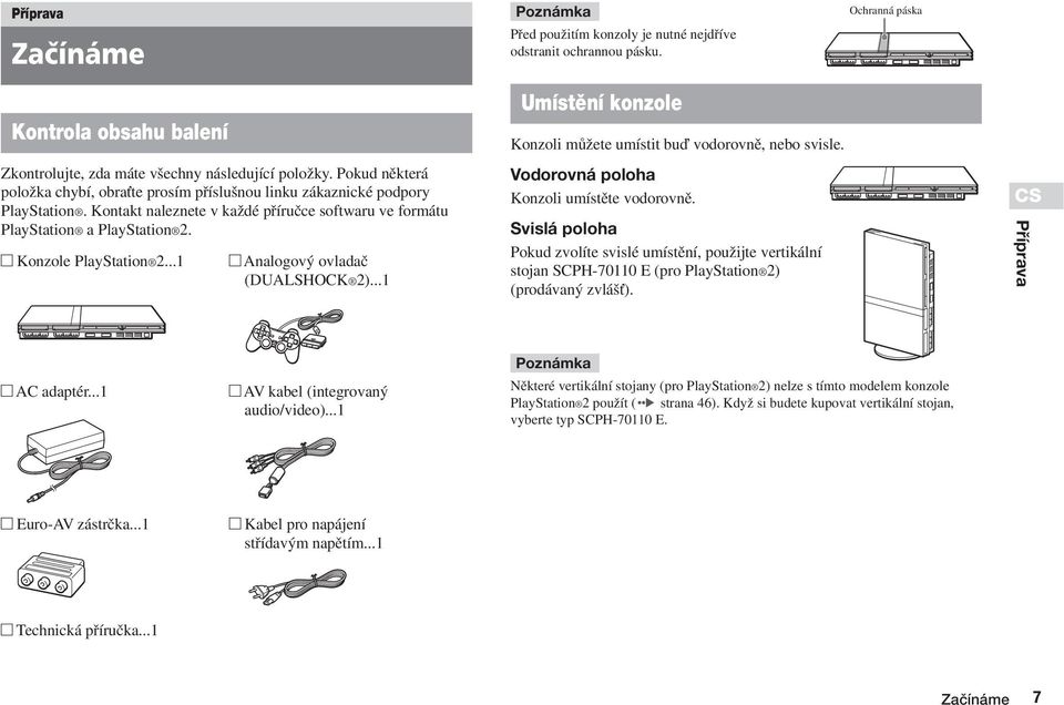 Konzole PlayStation 2...1 Analogov ovladaã (DUALSHOCK 2)...1 Umístûní konzole Konzoli mûïete umístit buì vodorovnû, nebo svisle. Vodorovná poloha Konzoli umístûte vodorovnû.
