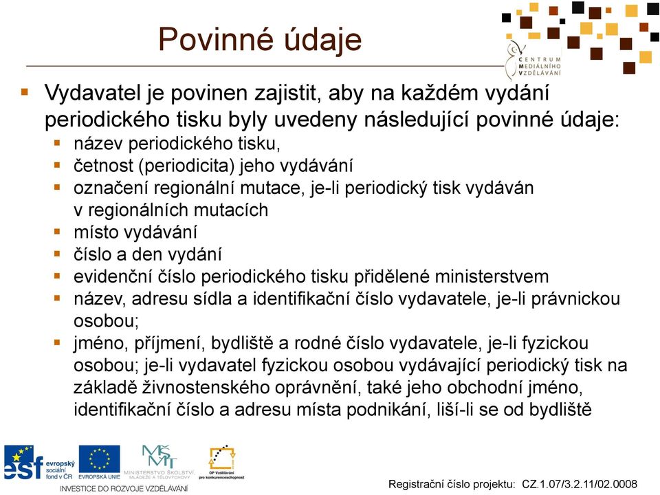 ministerstvem název, adresu sídla a identifikační číslo vydavatele, je-li právnickou osobou; jméno, příjmení, bydliště a rodné číslo vydavatele, je-li fyzickou osobou; je-li