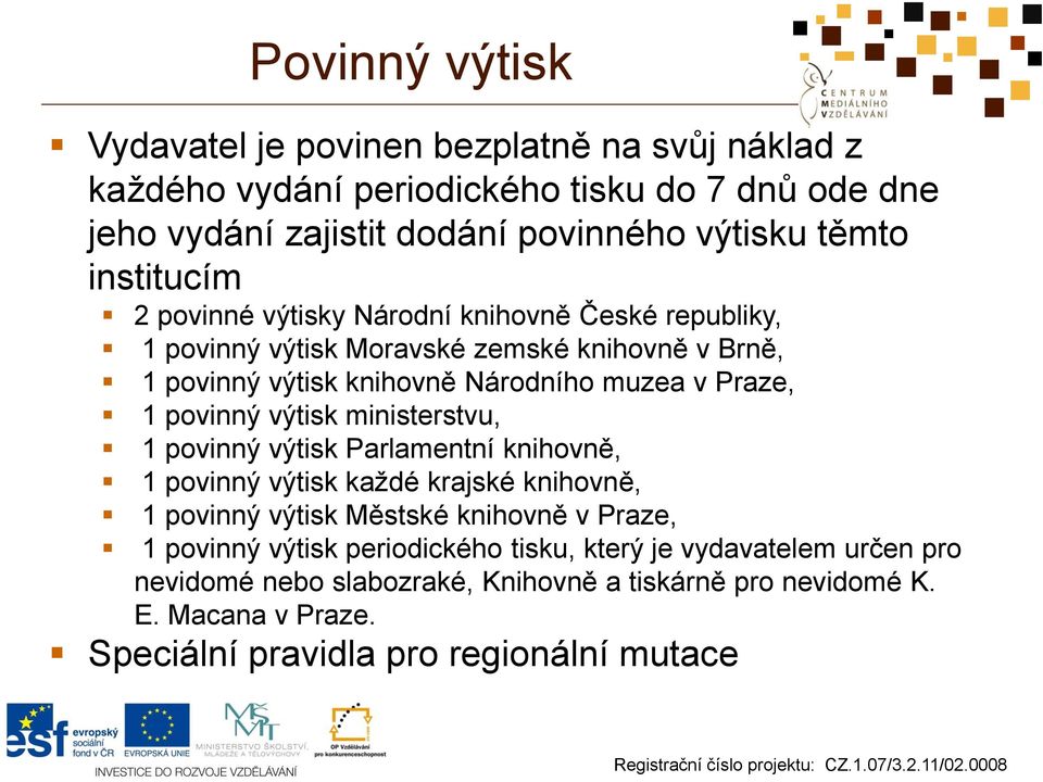 povinný výtisk ministerstvu, 1 povinný výtisk Parlamentní knihovně, 1 povinný výtisk každé krajské knihovně, 1 povinný výtisk Městské knihovně v Praze, 1 povinný výtisk