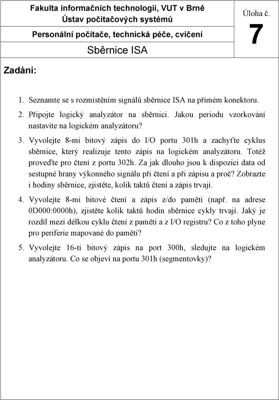 Vyvolejte 8-mi bitový zápis do I/O portu 301h a zachyťte cyklus sběrnice, který realizuje tento zápis na logickém analyzátoru. Totéž proveďte pro čtení z portu 302h.