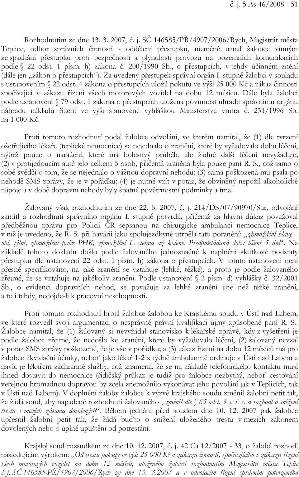 , o přestupcích, v tehdy účinném znění (dále jen zákon o přestupcích ). Za uvedený přestupek správní orgán I. stupně žalobci v souladu s ustanovením 22 odst.