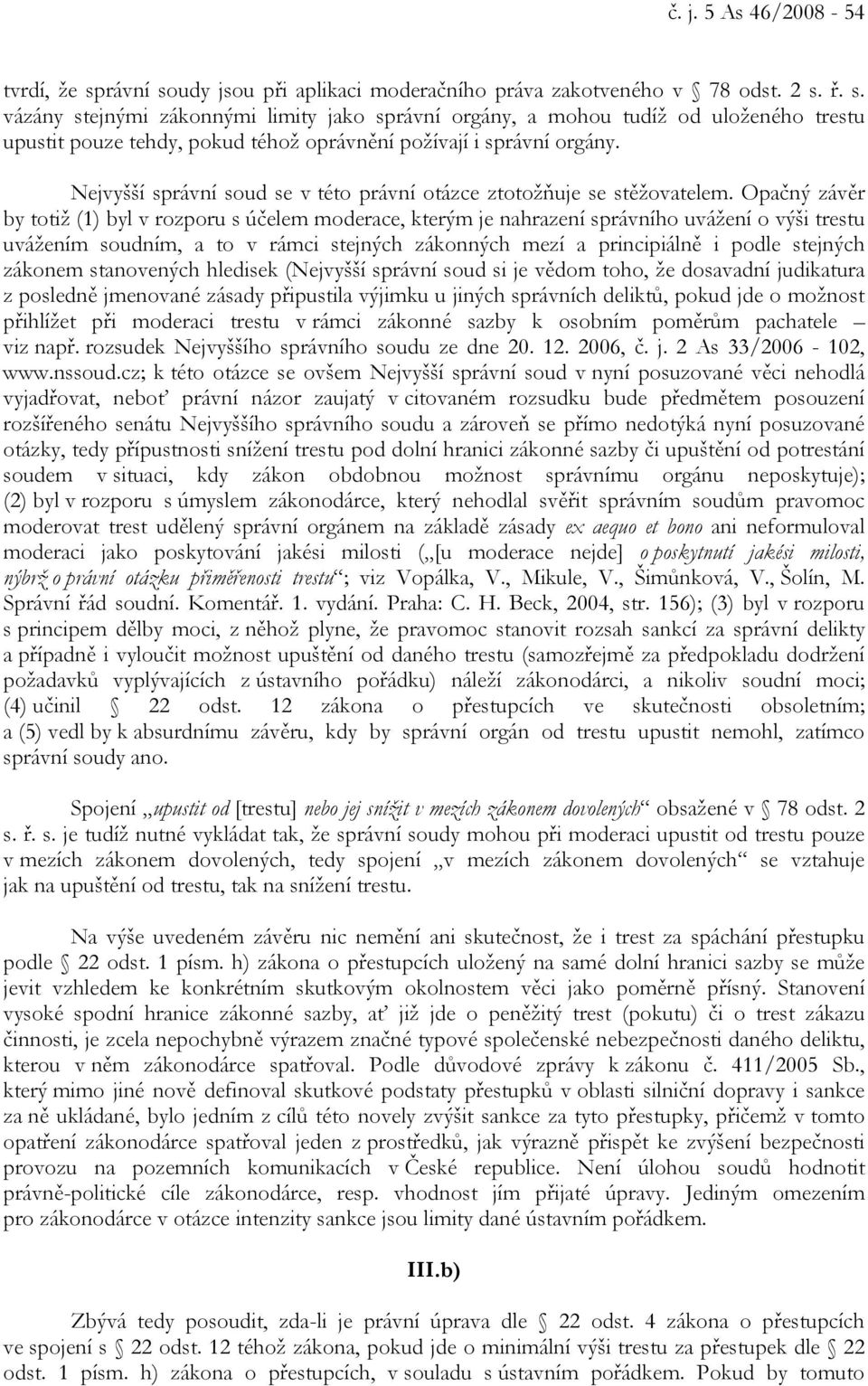 Opačný závěr by totiž (1) byl v rozporu s účelem moderace, kterým je nahrazení správního uvážení o výši trestu uvážením soudním, a to v rámci stejných zákonných mezí a principiálně i podle stejných