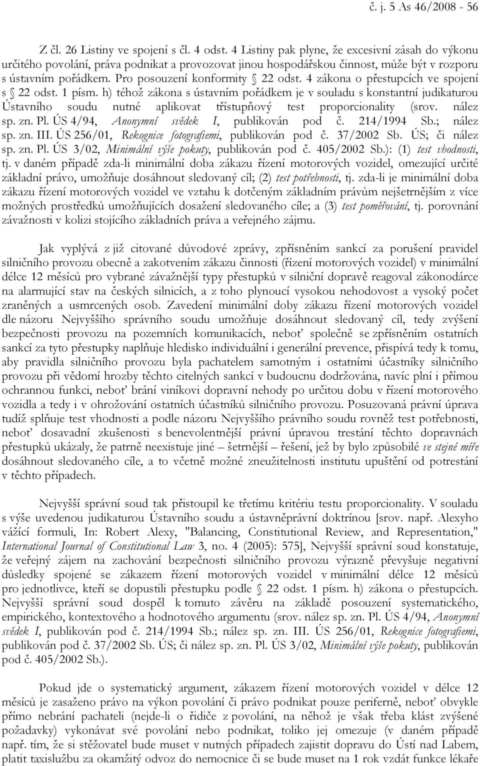 4 zákona o přestupcích ve spojení s 22 odst. 1 písm. h) téhož zákona s ústavním pořádkem je v souladu s konstantní judikaturou Ústavního soudu nutné aplikovat třístupňový test proporcionality (srov.